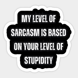 My level of sarcasm is based on your level of stupidity Sticker